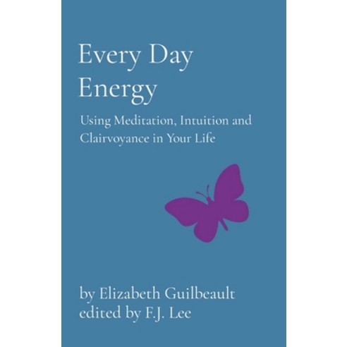 (영문도서) Every Day Energy: Using Meditation Intuition and Clairvoyance in Your Life Paperback, Elizabeth Guilbeault, English, 9780578308432