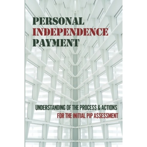 (영문도서) Personal Independence Payment: Understanding Of The Process & Actions For The Initial PIP Ass... Paperback, Independently Published, English, 9798531279941