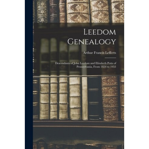 (영문도서) Leedom Genealogy: Descendants of John Leedom and Elizabeth Potts of Pennsylvania From 1824 t... Paperback, Hassell Street Press, English, 9781014809513