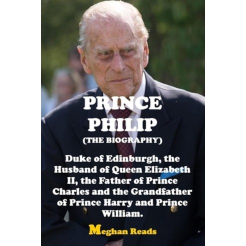 The Biography of Prince Philip: Duke of Edinburgh the Husband of Queen Elizabeth II the Father of ... Paperback, Independently Published, English, 9798721787393