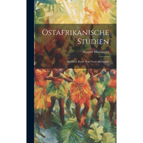 (영문도서) Ostafrikanische Studien: Mit Einer Karte Von Nord-Abyssinien Hardcover, Legare Street Press, English, 9781020234866