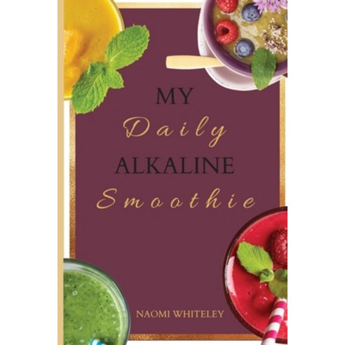 My Daily Alkaline Smoothie: A Complete Illustrated Guide for Your Healthy Alkaline Smoothies Paperback, Naomi Whiteley, English, 9781802770452