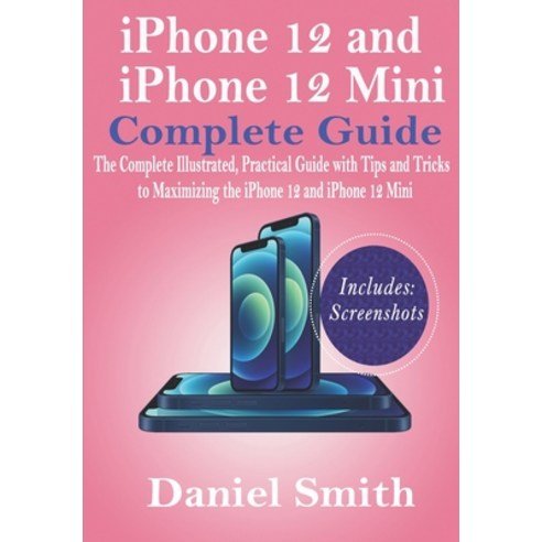 iPhone 12 and iPhone 12 Mini Complete Guide: The Complete Illustrated Practical Guide with Tips and... Paperback, Independently Published, English, 9798697505595