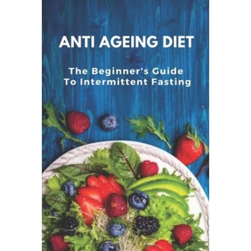 (영문도서) Anti Ageing Diet: The Beginner''s Guide To Intermittent Fasting: Boost Your Energy Paperback, Independently Published, English, 9798470729873