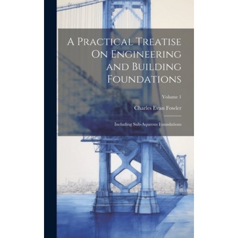 (영문도서) A Practical Treatise On Engineering and Building Foundations: Including Sub-Aqueous Foundatio... Hardcover, Legare Street Press, English, 9781020360084