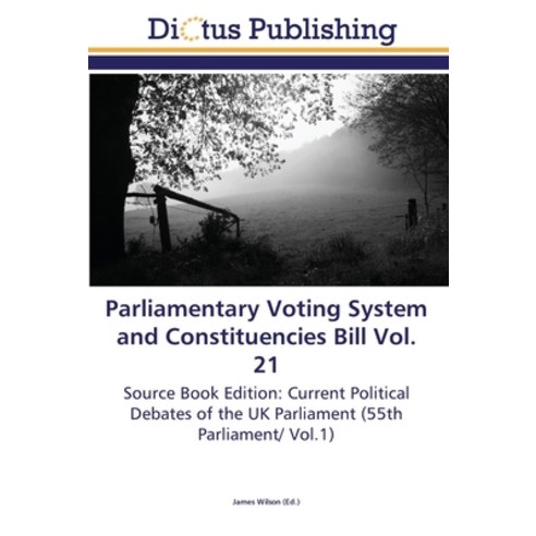 Parliamentary Voting System and Constituencies Bill Vol. 21 Paperback, Dictus Publishing