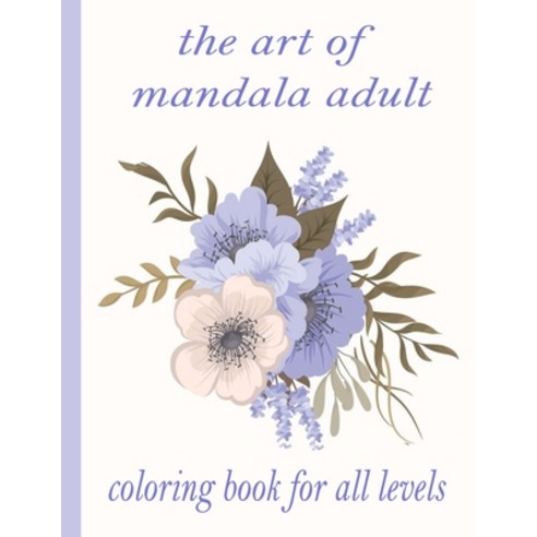 The art of mandala adult coloring book for all levels: 100 Magical Mandalas flowers- An Adult Colori... Paperback, Independently Published, English, 9798726563596
