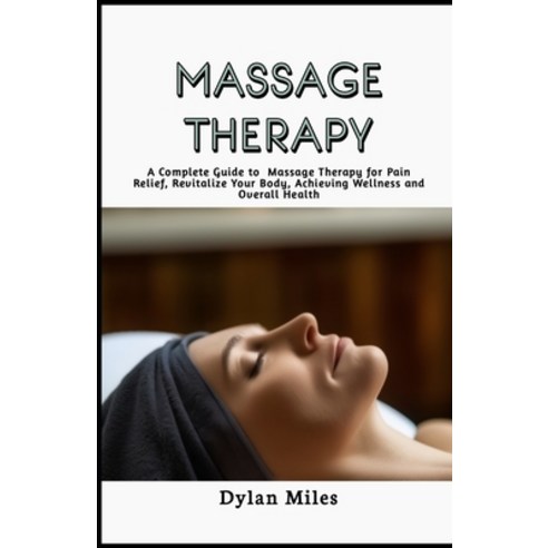 (영문도서) Massage Therapy Guide: A Complete Guide to Massage Therapy for Pain Relief Revitalize Your B... Paperback, Independently Published, English, 9798320870922