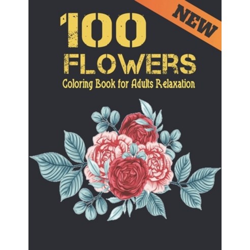 100 Flowers Relaxation Coloring Book for Adults New: Stress Relieving Large Print Coloring Book Adul... Paperback, Independently Published, English, 9798550707197