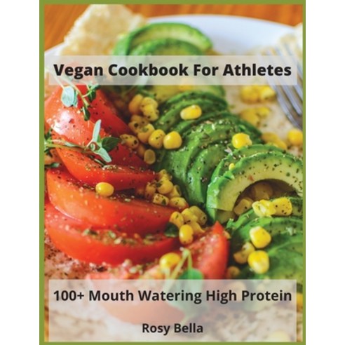 Vegan Cookbook For Athletes: 100+ Mouth Watering High Protein Paperback, Rosy Bella, English, 9781802347432