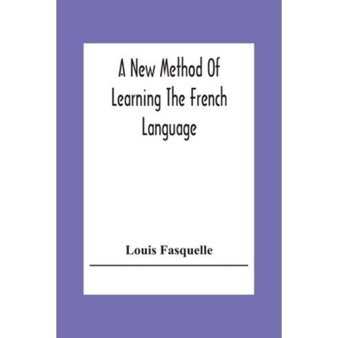 A New Method Of Learning The French Language: Embracing Both The Analytic And Synthetic Modes Of Ins... Paperback, Alpha Edition, English, 9789354307263