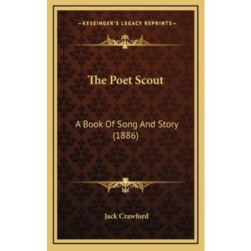 The Poet Scout: A Book Of Song And Story (1886) Hardcover, Kessinger Publishing