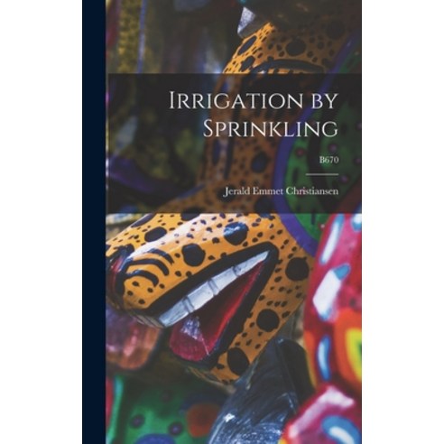 (영문도서) Irrigation by Sprinkling; B670 Hardcover, Hassell Street Press, English, 9781013992315