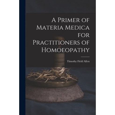 (영문도서) A Primer of Materia Medica for Practitioners of Homoeopathy Paperback, Legare Street Press, English, 9781015868625