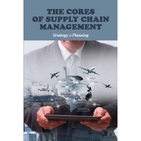 The Cores Of Supply Chain Management!: Strategy & Planning: What Impacts Supply Chain Dynamics Paperback, Independently Published, English, 9798723966697
