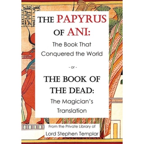The Papyrus Of Ani: The Book That Conquered The World - or - The Book of the Dead: The Magician''s Tr... Hardcover, Ivory Lady Publishing, English, 9780578815664
