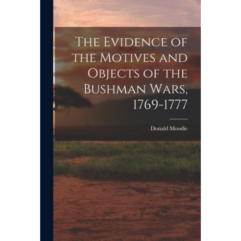 (영문도서) The Evidence of the Motives and Objects of the Bushman Wars 1769-1777 Paperback, Legare Street Press, English, 9781013622243