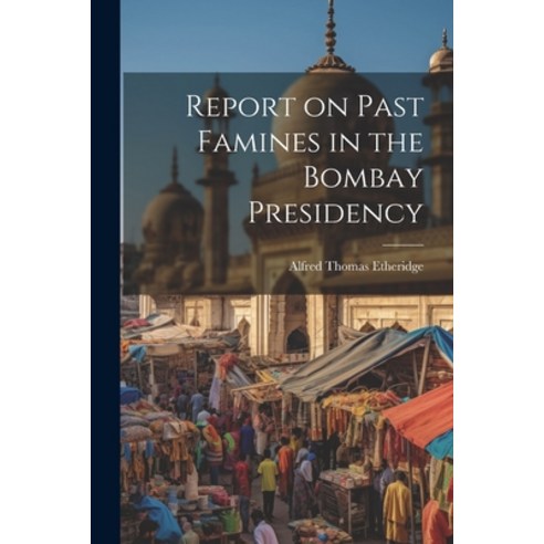 (영문도서) Report on Past Famines in the Bombay Presidency Paperback, Legare Street Press, English, 9781021519023