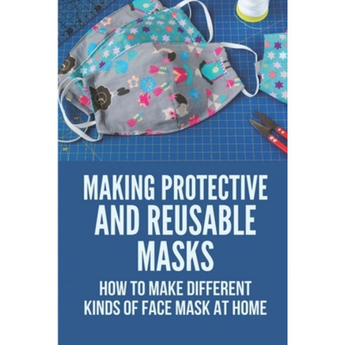 (영문도서) Making Protective And Reusable Masks: How To Make Different ...