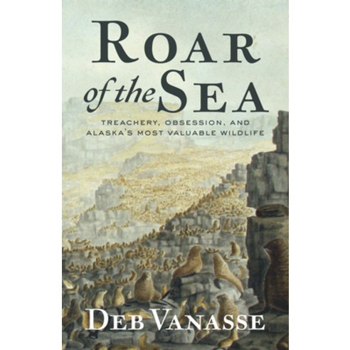 (영문도서) Roar of the Sea: Treachery Obsession and Alaska''s Most Valuable Wildlife Paperback, Alaska Northwest Books, English, 9781513209579