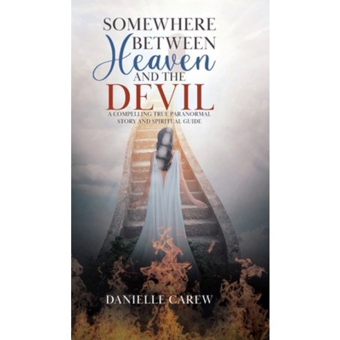 (영문도서) Somewhere Between Heaven and the Devil: A Compelling True Paranormal Story and Spiritual Guide Hardcover, Tellwell Talent, English, 9780228852865