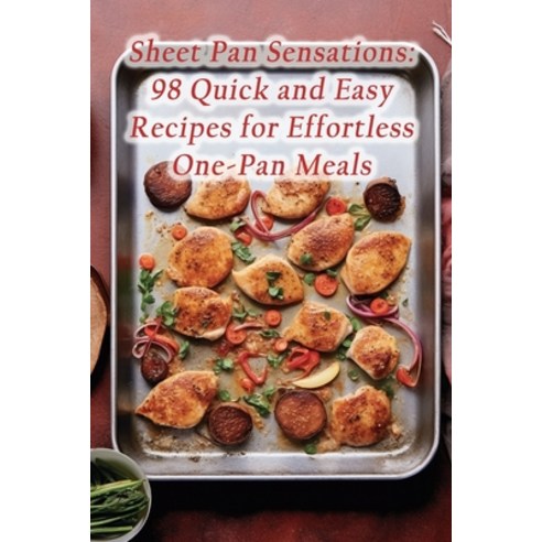 (영문도서) Sheet Pan Sensations: 98 Quick and Easy Recipes for Effortless One-Pan Meals Paperback, Independently Published, English, 9798870256993