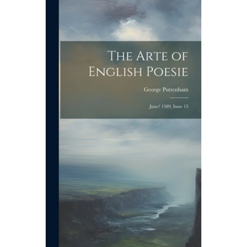 (영문도서) The Arte of English Poesie: June? 1589 Issue 15 Hardcover, Legare Street Press, 9781020258152