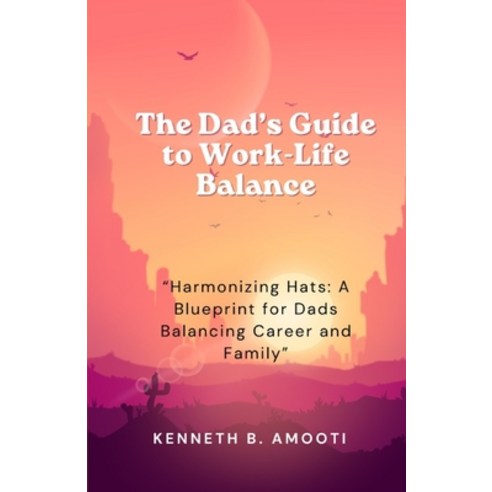 (영문도서) The Dad''s Guide to Work-Life Balance: "Harmonizing Hats: A Blueprint for Dads Balancing Caree... Paperback, Independently Published, English, 9798878235495