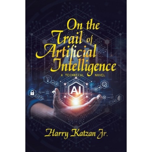 (영문도서) On the Trail of Artificial Intelligence: A Technical Novel Paperback, iUniverse, English, 9781663258694
