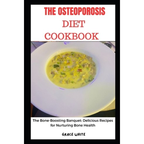 (영문도서) The Osteoporosis Diet Cookbook: Discover Tons of Delicious Recipes for Nurturing Bone Health ... Paperback, Independently Published, English, 9798872616269