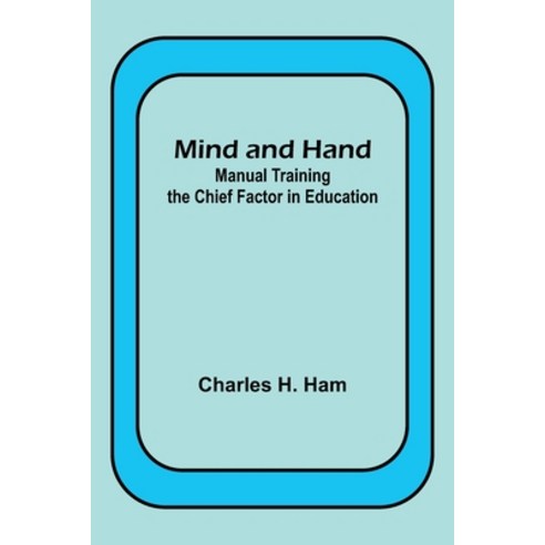 (영문도서) Mind and Hand: Manual Training the Chief Factor in Education Paperback, Alpha Edition, English, 9789357391771