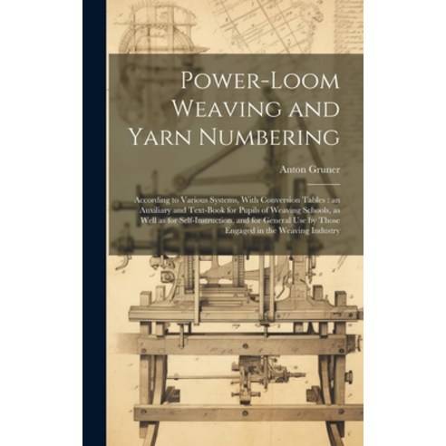 (영문도서) Power-loom Weaving and Yarn Numbering: According to Various Systems With Conversion Tables: ... Hardcover, Legare Street Press, English, 9781019445211