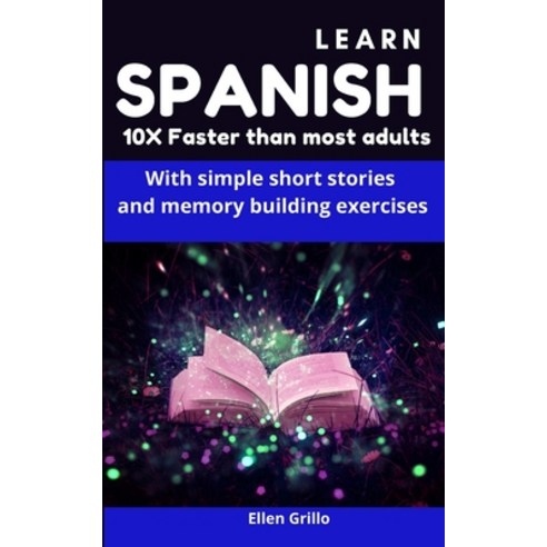 Learn Spanish: 10x Faster than most adults with simple short stories and memory building exercises. Paperback, Independently Published
