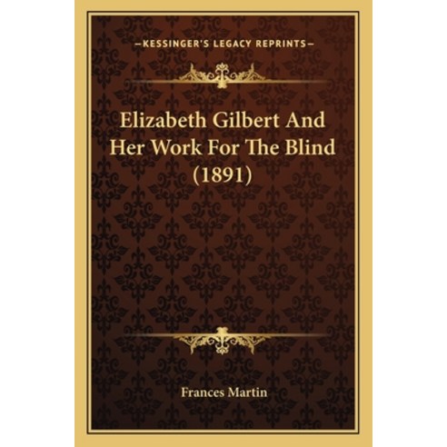 (영문도서) Elizabeth Gilbert and Her Work for the Blind (1891) Paperback, Kessinger Publishing, English, 9781163901342