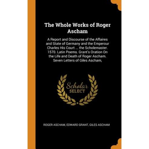 (영문도서) The Whole Works of Roger Ascham: A Report and Discourse of the Affaires and State of Germany ... Hardcover, Franklin Classics, English, 9780341781882