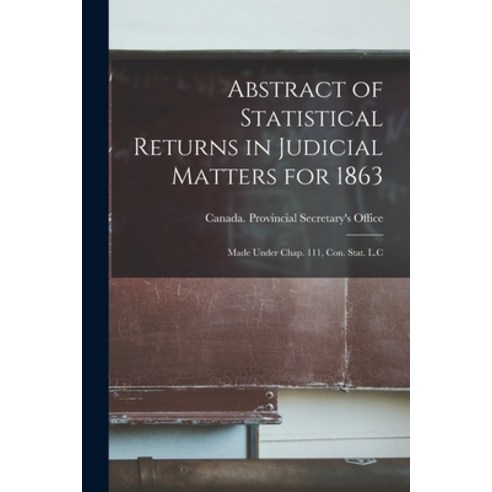 (영문도서) Abstract of Statistical Returns in Judicial Matters for 1863 [microform]: Made Under Chap. 11... Paperback, Legare Street Press, English, 9781014252364