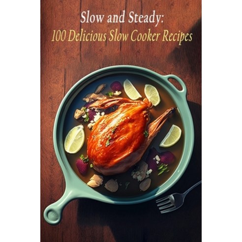 (영문도서) Slow and Steady: 100 Delicious Slow Cooker Recipes Paperback, Independently Published, English, 9798851436154