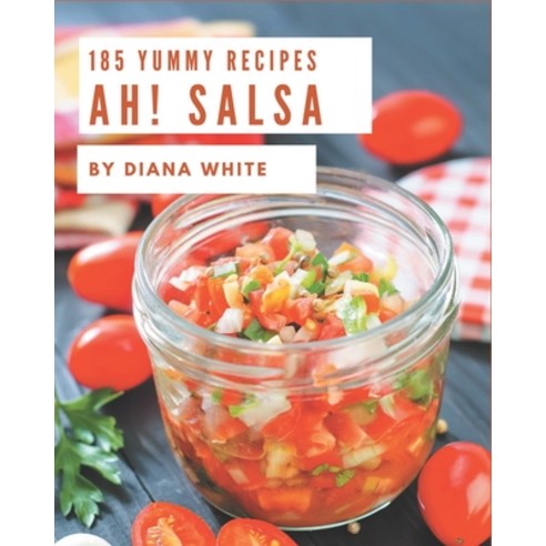 Ah! 185 Yummy Salsa Recipes: Yummy Salsa Cookbook - Your Best Friend ...