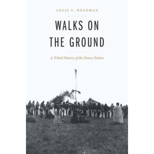 Walks on the Ground: A Tribal History of the Ponca Nation Hardcover, University of Nebraska Press