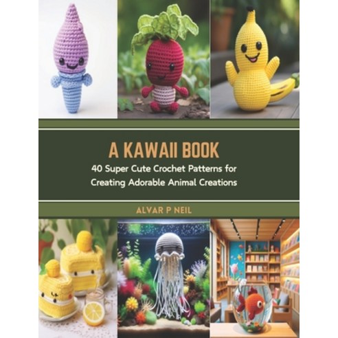 (영문도서) A Kawaii Book: 40 Super Cute Crochet Patterns for Creating Adorable Animal Creations Paperback, Independently Published, English, 9798877123007
