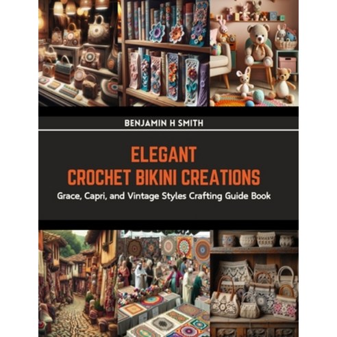 (영문도서) Elegant Crochet Bikini Creations: Grace Capri and Vintage Styles Crafting Guide Book Paperback, Independently Published, English, 9798874034115