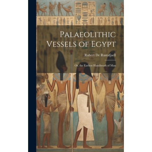 (영문도서) Palaeolithic Vessels of Egypt; Or the Earliest Handiwork of Man Hardcover, Legare Street Press, English, 9781019669129