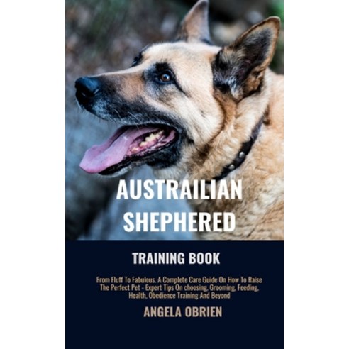 (영문도서) Australian Shephered Training Book: From Fluff To Fabulous. A Complete Care Guide On How To R... Paperback, Independently Published, English, 9798320567983