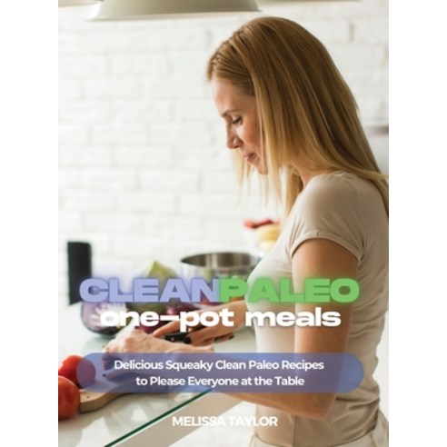 (영문도서) Clean Paleo One-Pot Meals: Delicious Squeaky Clean Paleo and Keto Recipes to Please Everyone ... Hardcover, Melissa Taylor, English, 9781639300242