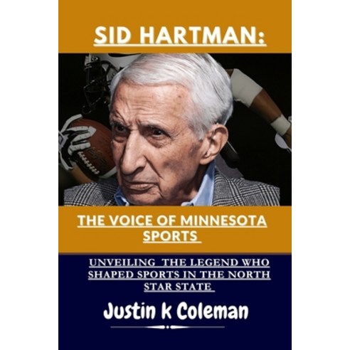 (영문도서) Sid Hartman: The Voice of Minnesota Sports: Unveiling the Legend Who Shaped Sports in the Nor... Paperback, Independently Published, English, 9798866663453