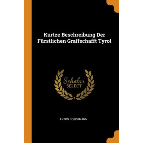 (영문도서) Kurtze Beschreibung Der Fürstlichen Graffschafft Tyrol Paperback, Franklin Classics, English, 9780343427177