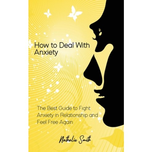How to Deal With Anxiety: The Best Guide to Fight Anxiety in Relationship and Feel Free Again Hardcover, Nathalie Smith, English, 9781914105791