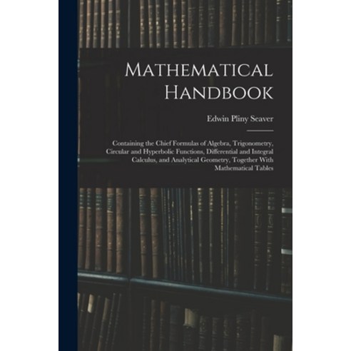 (영문도서) Mathematical Handbook: Containing the Chief Formulas of Algebra Trigonometry Circular and H... Paperback, Legare Street Press, English, 9781015715837