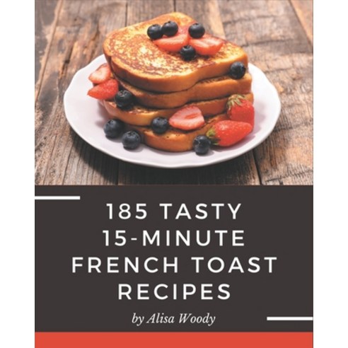 185 Tasty 15-Minute French Toast Recipes: Keep Calm and Try 15-Minute French Toast Cookbook Paperback, Independently Published, English, 9798571035156