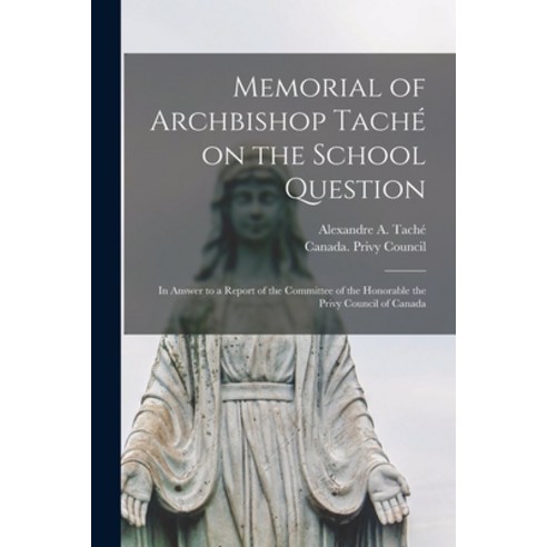 (영문도서) Memorial of Archbishop Taché on the School Question [microform]: in Answer to a Report of the... Paperback, Legare Street Press, English, 9781015200050